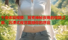 午夜体验视频：探索神秘夜晚的惊险之旅，沉浸式视觉震撼你的感官