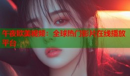 午夜欧美视频：全球热门影片在线播放平台