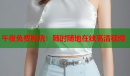 午夜免费影院：随时随地在线高清视频