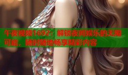 午夜视频1692：解锁夜间娱乐的无限可能，随时随地畅享精彩内容