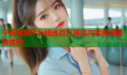 午夜视频平台精选百万高清内容极速播放体验
