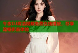 午夜DJ高清视频免费在线播放，尽享流畅影音体验