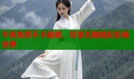 午夜免费不卡视频，尽享无限精彩影视世界