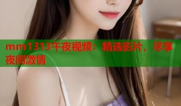 mm1313午夜视频：精选影片，尽享夜间激情