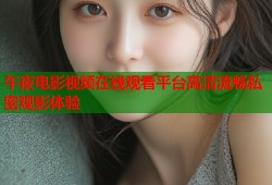 午夜电影视频在线观看平台高清流畅私密观影体验