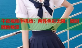 午夜视频手机版：两性色彩无限，随时随地畅享