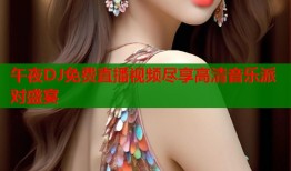 午夜DJ免费直播视频尽享高清音乐派对盛宴