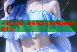 午夜dj影院：免费高清完整视频在线播放平台