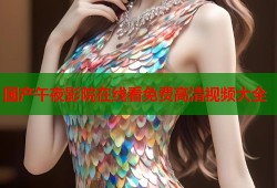 国产午夜影院在线看免费高清视频大全