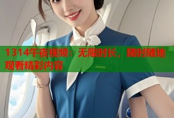 1314午夜视频：无限时长，随时随地观看精彩内容