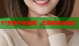 97免费午夜视频：无限畅享夜晚的