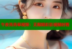 午夜青青草视频：无限精彩影视随时看