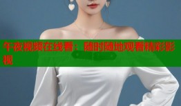 午夜视频在线看：随时随地观看精彩影视