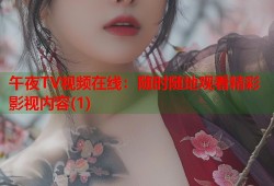 午夜TV视频在线：随时随地观看精彩影视内容(1)