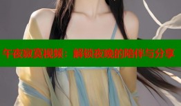 午夜寂寞视频：解锁夜晚的陪伴与分享