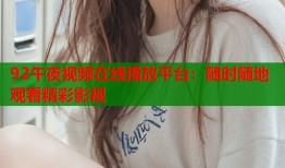 92午夜视频在线播放平台：随时随地观看精彩影视