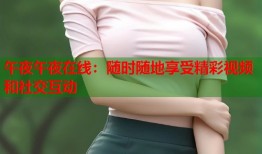 午夜午夜在线：随时随地享受精彩视频和社交互动