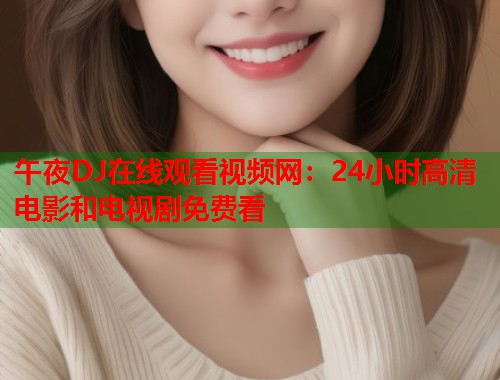 午夜DJ在线观看视频网：24小时高清电影和电视剧免费看
