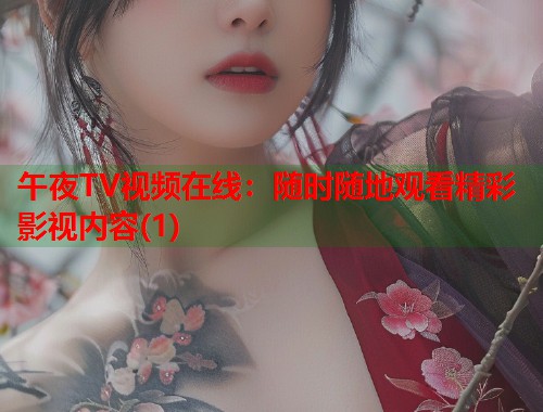 午夜TV视频在线：随时随地观看精彩影视内容(1)