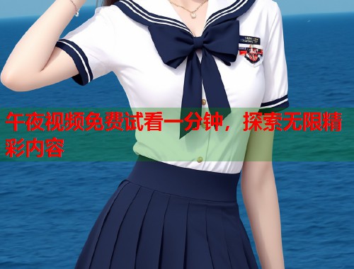 午夜视频免费试看一分钟，探索无限精彩内容