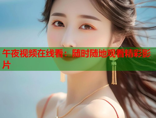 午夜视频在线看：随时随地观看精彩影片