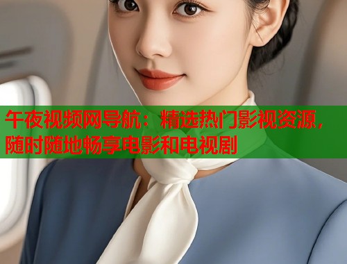 午夜视频网导航：精选热门影视资源，随时随地畅享电影和电视剧