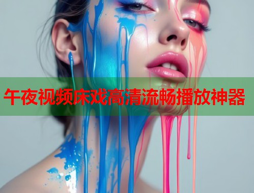 午夜视频床戏高清流畅播放神器